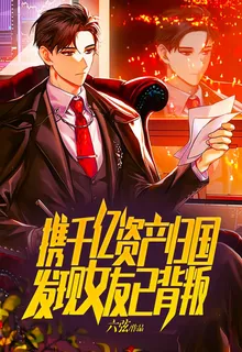 攜千億資產歸國，發現女友已背叛