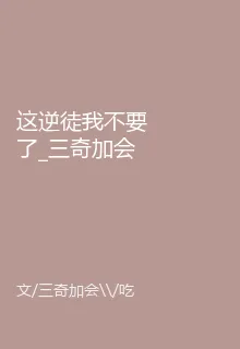 這逆徒我不要了_三奇加會/喫兩碗【完結】 封面