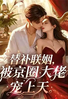 替補聯姻，被京圈大佬寵上天 封面