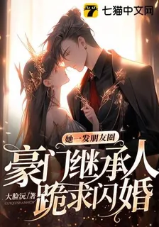 她一發朋友圈，豪門繼承人跪求閃婚 封面