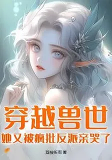 穿越獸世：她又被瘋批反派親哭了 封面
