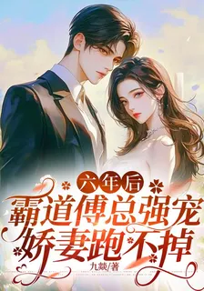 六年後，霸道傅總強寵嬌妻跑不掉 封面