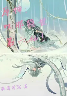 原神：嘆那隱世第六仙！ 封面
