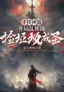 手搓神器！開局亂葬崗撿垃圾成聖 封面