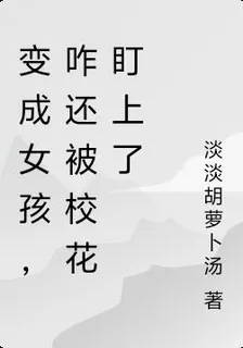 變成女孩，咋還被校花盯上了 封面
