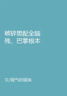 破碎男配全腦殘，巴掌根本扇不完 封面