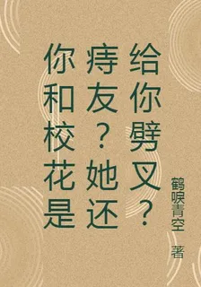 你和校花是痔友？她還給你劈叉？ 封面