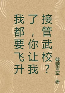 我都要飛昇了，你讓我接管武校？ 封面