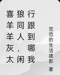 喜羊羊灰太狼同人，閒行跟到哪我 封面